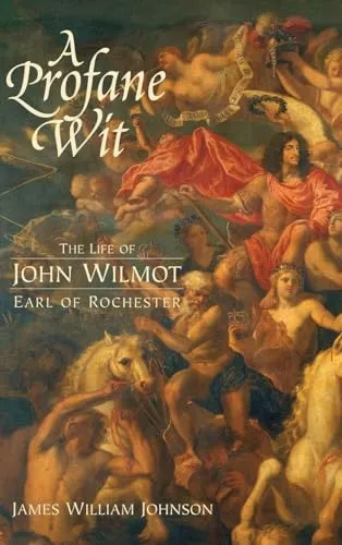 A Profane Wit: The Life of John Wilmot, Earl of Rochester