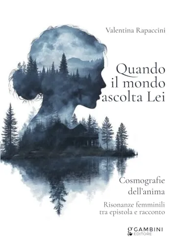 Quando il mondo ascolta Lei. Cosmografie dell'anima. Risonanze femminili tra epistola e racconto