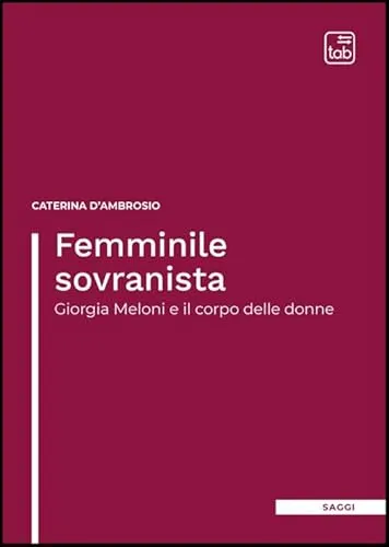 Femminile sovranista. Giorgia Meloni e il corpo delle donne. Nuova ediz.