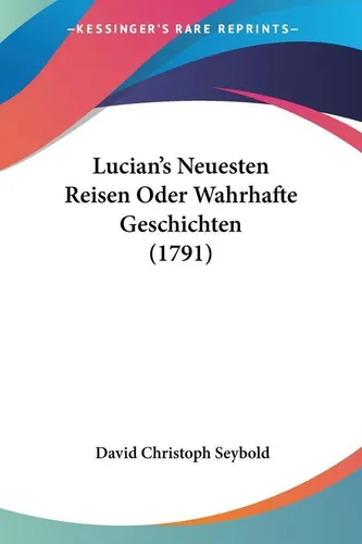 Lucian's Neuesten Reisen Oder Wahrhafte Geschichten (1791) | deutsch