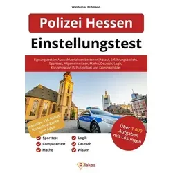 Einstellungstest Polizei Hessen: Eignungstest erfolgreich bestehen - Internetbewerbungen: Umfassender Leitfaden mit Tipps zu Ablauf, Sporttest und Prüfungsinhalten für angehende Schutz- und Kriminalpolizisten.