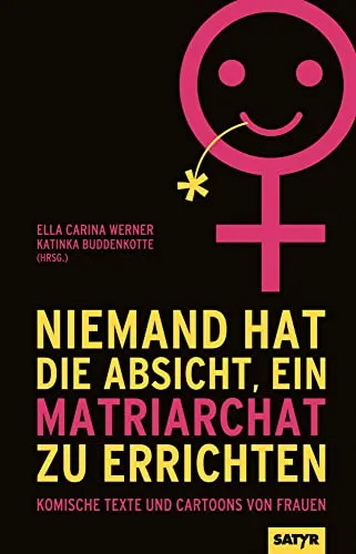 Niemand hat die Absicht ein Matriarchat zu errichten: Komische Texte und Cartoons von Frauen
