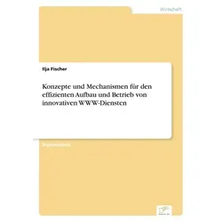 Konzepte und Mechanismen für den effizienten Aufbau und Betrieb von innovativen WWW-Diensten von Ilja Fischer / Diplom.de / Taschenbuch