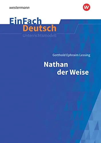 EinFach Deutsch Unterrichtsmodelle: Nathan der Weise von Lessing - Interpretationshilfen für Deutsche Literatur, umfassende Neubearbeitung für die gymnasiale Oberstufe mit tiefgründigen Analysen und praxisnahen Unterrichtsideen.
