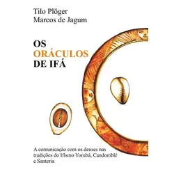 OS ORÁCULOS DE IFÁ: A comunicação com os deuses nas tradições do Ifismo Yorubá, Candomblé e Santeria