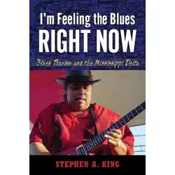 I’m Feeling the Blues Right Now: Blues Tourism and the Mississippi Delta - Entdecken Sie die faszinierende Welt des Blues-Tourismus im Mississippi Delta. Dieses Buch bietet Einblicke in die Strategien der Veranstalter und die Kultur des Blues.