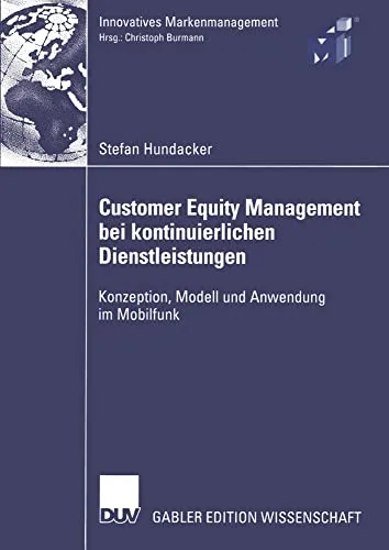Customer Equity Management bei Kontinuierlichen Dienstleistungen: Konzeption, Modell und Anwendung im Mobilfunk (Innovatives Markenmanagement)