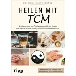 Heilen mit TCM: Rückenschmerzen, Verdauungsprobleme, Stress und andere Beschwerden ganzheitlich selbst behandeln. Mit Akupressur, Moxa, Schröpfen, Qigong, Meridiandehnung und 5-Elemente-Ernährung
