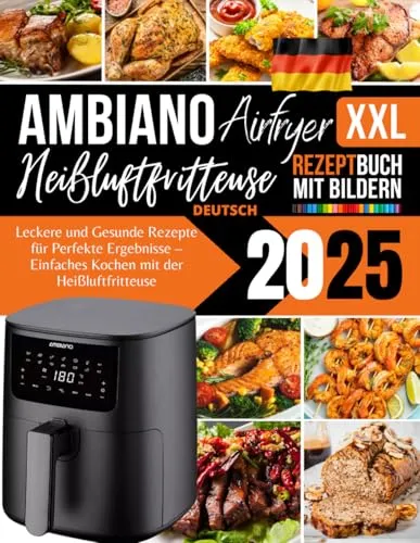 Ambiano XXL Heißluftfritteuse Rezeptbuch 2025 - Entdecken Sie im Ambiano XXL Heißluftfritteuse Rezeptbuch 2025 eine Vielzahl an köstlichen Rezepten für einfache und gelungene Gerichte. Ideal für kreative Kochabenteuer mit der Heißluftfritteuse! Perfekt für jede Küche.