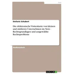 Die elektronische Visitenkarte von kleinen und mittleren Unternehmen im Netz - Rechtsgrundlagen und ausgewählte Rechtsprobleme von Stefanie Schubert /