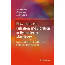 Flow-Induced Pulsation and Vibration in Hydroelectric Machinery Engineer ́s Guidebook for Planning, Design and Troubleshooting