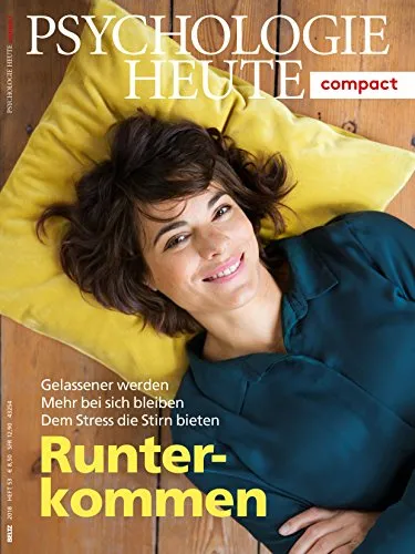 Psychologie Heute Compact 53: Runterkommen: Gelassener werden - Mehr bei sich bleiben - Dem Stress die Stirn bieten