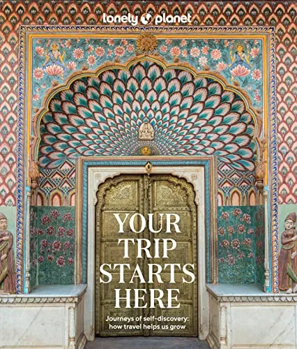 Lonely Planet Your Trip Starts Here: 50 Life Affirming Journeys | Packed with Travel Planning Tips | Path to Self Discovery & Spiritual Growth | Beautiful Maps & Photography
