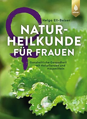 Naturheilkunde für Frauen: Ganzheitliche Gesundheit mit Heilpflanzen und Hausmitteln