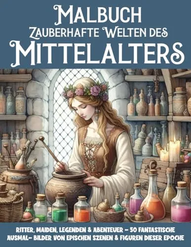 Zauberhafte Welten des Mittelalters Malbuch: Ritter, Maiden, Legenden & Abenteuer - 50 fantastische Ausmalbilder von epischen Szenen und Figuren dieser Epoche (Mal- und Rätselbücher Erwachsene)