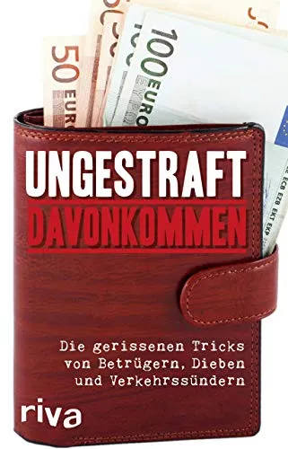Ungestraft davonkommen: Die gerissenen Tricks von Betrügern, Dieben und Verkehrssündern