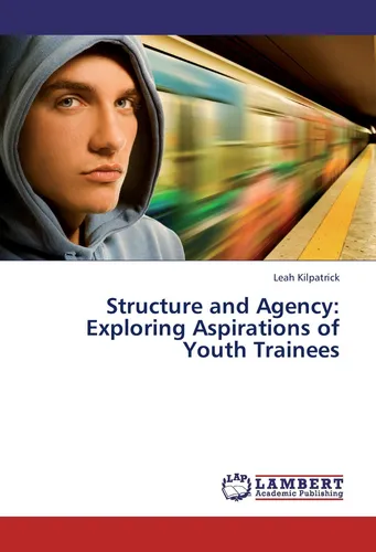 Structure and Agency: Exploring Aspirations of Youth Trainees Leah Kilpatrick