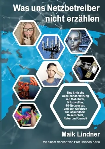 Was uns Netzbetreiber nicht erzählen: Eine kritische Auseinandersetzung mit Mobilfunk, Mikrowellen, 5G-Netzausbau und den Gefahren für Gesundheit, Gesellschaft, Natur und Umweltt