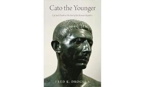 Cato the Younger: Life and Death at the End of the Roman Republic