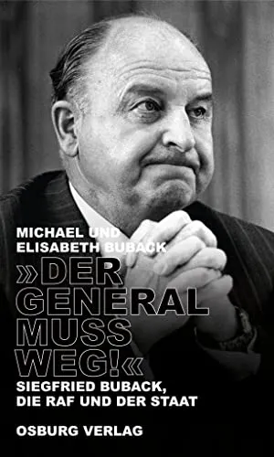 "Der General muss weg!": Siegfried Buback, die RAF und der Staat - Soziologie-Referenz über die historischen Hintergründe und politischen Intrigen rund um die RAF und den Fall Buback.