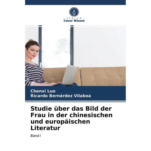 Unser Wissen Studie über das Bild der Frau in der chinesischen und europäischen Literatur (Deutsch, Chenxi Luo, Ricardo Bernárdez Vilaboa, 2021) (51417904)