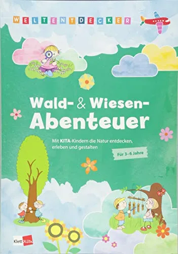 Weltentdecker: Wald- & Wiesenabenteuer: Mit Kita-Kindern die Natur entdecken, erleben und gestalten