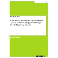 James Joyce's Ulysses and Sigmund Freud - Bloom in 'Circe' Interpreted Through Freud's Theory on Dreams von Elisabeth Fritz / GRIN Verlag / Taschenbuc