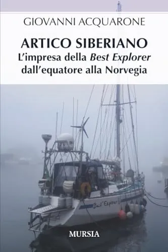Artico siberiano: L’impresa della Best Explorer dall’equatore alla Norvegia (Crociere, regate, viaggi e avventure)