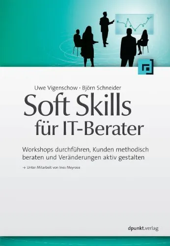 Soft Skills für IT-Berater: Workshops durchführen und Kunden beraten - Soft Skills für IT-Berater: Praktische Methoden zur Kundenberatung und aktiven Veränderungsgestaltung. Ideal für IT-Profis, die ihre Kommunikationsfähigkeiten verbessern möchten.