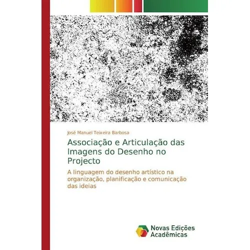 Novas Edicioes Academicas Associação e Articulação das Imagens do Desenho no Projecto (José Manuel Teixeira Barbosa, 2018) (56037109)