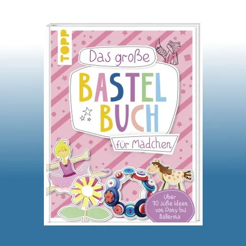 Das große Bastelbuch für Mädchen – Über 70 kreative Ideen - Entdecke über 70 süße Bastelideen für Mädchen, von Ponys bis Ballerinas. Ideal für kreative Stunden und zur Förderung der Fantasie.