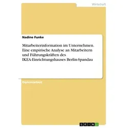 Mitarbeiterinformation im Unternehmen. Eine empirische Analyse an Mitarbeitern und Führungskräften des IKEA-Einrichtungshauses Berlin-Spandau von Nadi