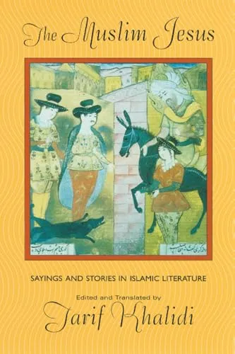 The Muslim Jesus: Sayings and Stories in Islamic Literature (Convergences: Inventories of the Present)