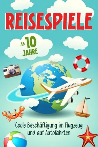 Reisespiele für Kinder ab 10 Jahre - Coole Beschäftigung im Flugzeug und auf Autofahrten: 100+ Spiele und Rätsel für den Urlaub