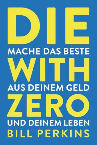 Die with zero: So machst du das Beste aus deinem Geld und deinem Leben