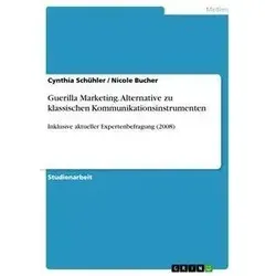 Guerilla Marketing. Alternative zu klassischen Kommunikationsinstrumenten von Nicole Bucher/ Cynthia Schühler / GRIN Publishing / Taschenbuch