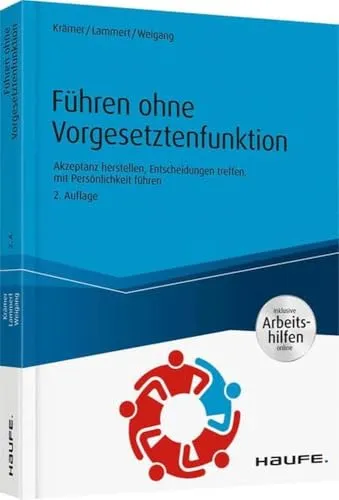 Führen ohne Vorgesetztenfunktion - inkl. Arbeitshilfen online: Akzeptanz herstellen, Entscheidungen treffen, mit Persönlichkeit führen (Haufe Fachbuch)