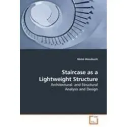 Staircase as a Lightweight Structure: Architectural and Structural Analysis and Design - Belletristik - Umfassende Analyse und Design von Treppen aus architektonischer und struktureller Perspektive, ideal für Ingenieure und Architekten.