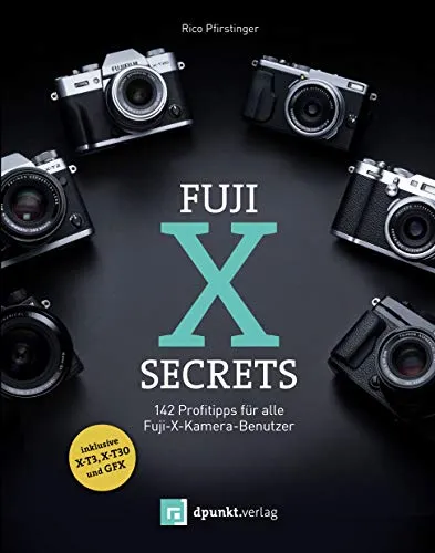 Fuji-X-Secrets: 142 Profitipps für Fuji-X-Kamera-Benutzer - Fotografie Ausrüstung mit 142 wertvollen Tipps, die Ihre Fotografie mit Fuji-X-Kameras auf das nächste Level heben.
