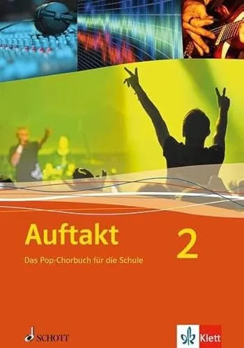 Auftakt. Chor in der Schule. Das Pop-Chorbuch für die Schule 2. Für die Kla ...