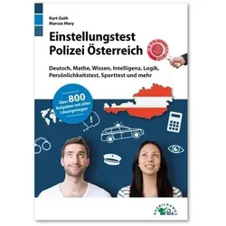 Einstellungstest Polizei Österreich: Fit für den Aufnahmetest im Auswahlverfahren | Deutsch, Mathe, Wissen, Intelligenz, Logik, Persönlichkeitstest, ... | Über 800 Aufgaben mit allen Lösungswegen