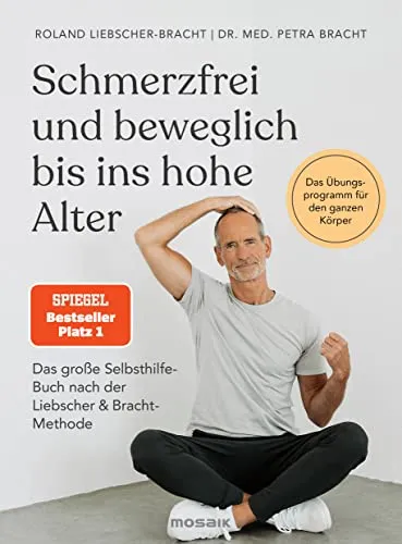 Schmerzfrei und beweglich bis ins hohe Alter: Das große Selbsthilfe-Buch - Medizin - Effektives Übungsprogramm nach der Liebscher & Bracht-Methode für ganzheitliche Beweglichkeit und Schmerzlinderung.