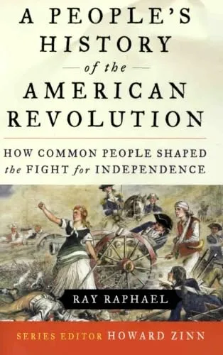 A People's History of the American Revolution: How Common People Shaped The Fight For Independence