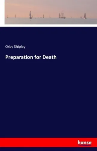 Hansebooks Preparation for Death von Orby Shipley - Fachbuch über die philosophischen und spirituellen Aspekte des Sterbens, ideal für Leser, die sich mit den Themen Leben und Tod auseinandersetzen möchten.