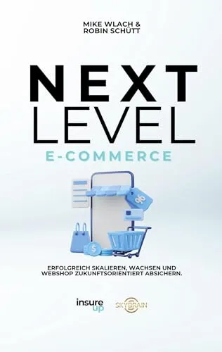 Next Level E-Commerce: Erfolgreich skalieren, wachsen und deinen Webshop zukunftorientiert absichern