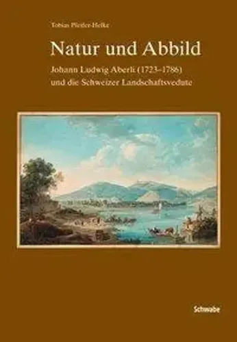 Natur und Abbild von Tobias Pfeifer-Helke | Gebundenes Buch - Entdecken Sie die Kunstgeschichte mit diesem 298-seitigen Buch über Johann Ludwig Aberli, das die Schweizer Landschaftsverdute beleuchtet. Ein Muss für Kunstliebhaber!