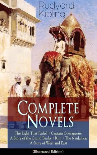 Complete Novels of Rudyard Kipling: The Light That Failed + Captain Courageous: A Story of the Grand Banks + Kim + The Naulahka: A Story of West and East (Illustrated): Including Stalky & Co.