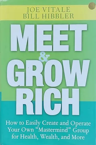 Meet & Grow Rich: How to Easily Create And Operate Your Own "Mastermind" Group for Health, Wealth, And More