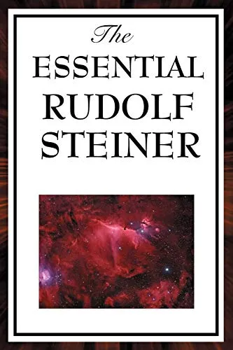 The Essential Rudolf Steiner: ive Foundational Works on Spiritual Science and Human Development