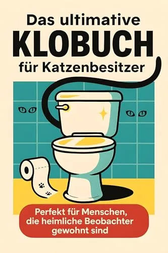 Das ultimative Klobuch für Katzenbesitzer: Perfekt für Menschen, die heimliche Beobachter gewohnt sind. Lustiges Geschenk mit Lifehacks, Fun Facts und Geschichten